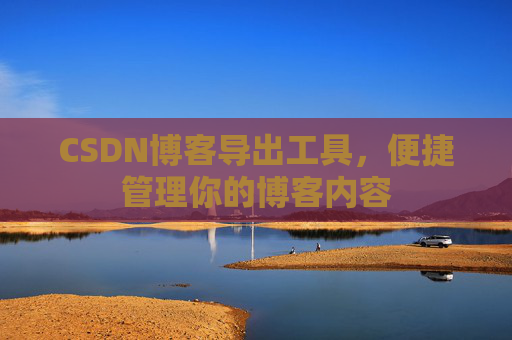 CSDN博客导出工具，便捷管理你的博客内容